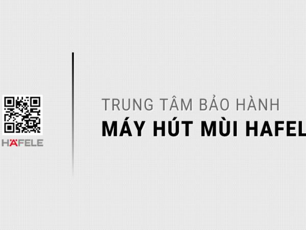 Trung tâm bảo hành máy hút mùi Hafele | Hệ thống toàn quốc