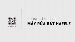 Hướng dẫn Reset máy rửa bát Hafele đơn giản, ai cũng làm được