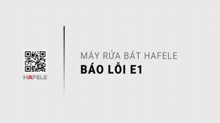 Máy rửa bát Hafele báo lỗi E1: Nguyên nhân & 3 Bước khắc phục