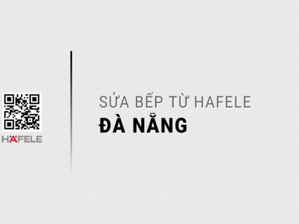 Sửa bếp từ Hafele tại Đà Nẵng: Dịch vụ chuyên nghiệp, uy tín