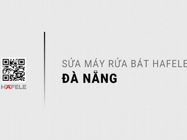 Sửa máy rửa bát Hafele tại Đà Nẵng: Chuyên nghiệp, Nhanh chóng