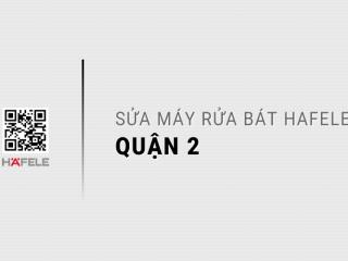 Dịch vụ sửa máy rửa chén Hafele tại Quận 2: Uy tín, Giá niêm yết