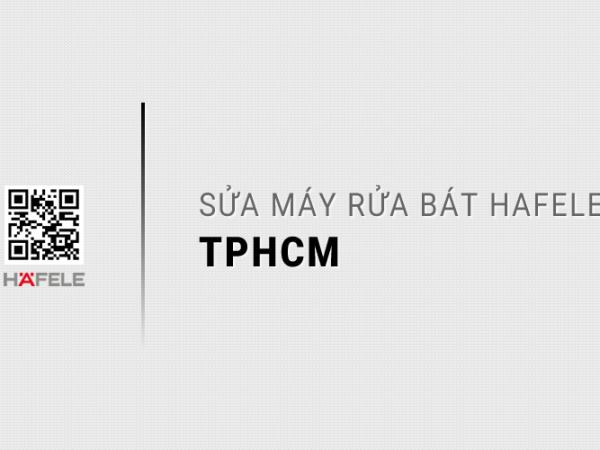 Địa chỉ sửa máy rửa bát Hafele tại TPHCM | 10 Trạm bảo hành tin cậy