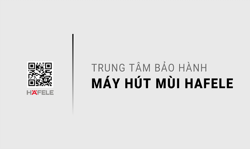 Trung tâm bảo hành máy hút mùi Hafele
