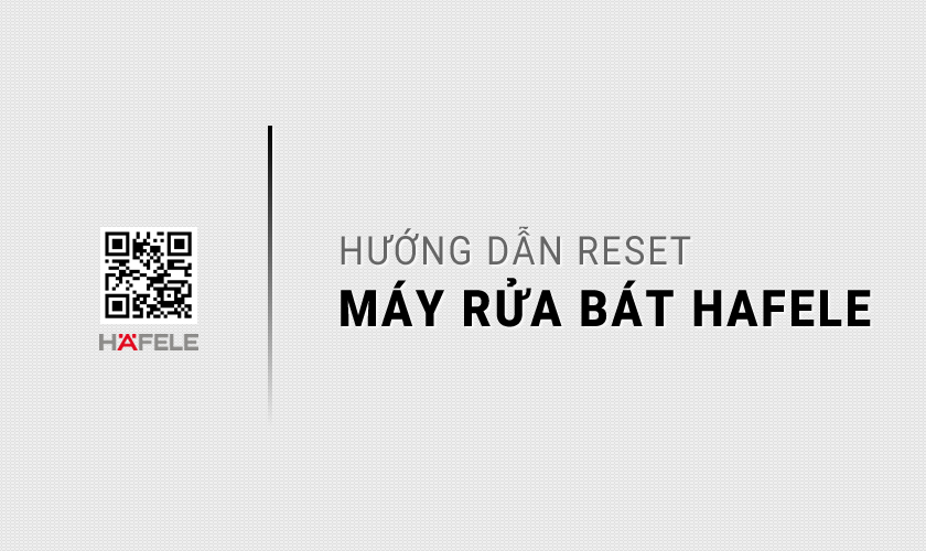 Hướng dẫn Reset máy rửa bát Hafele