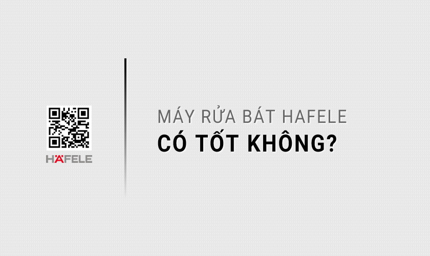 Máy rửa bát Hafele có tốt không?